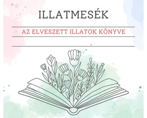 ILLATMESÉK: Az Elveszett Illatok Könyve